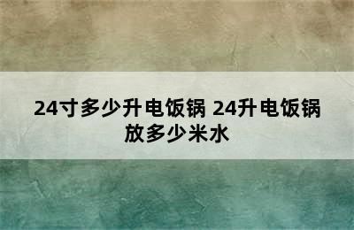 24寸多少升电饭锅 24升电饭锅放多少米水